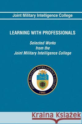 Learning With Professionals: Selected Works from the Joint Military Intelligence College, Joint Military Intelligence 9781483967783 Createspace - książka