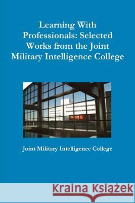 Learning With Professionals: Selected Works from the Joint Military Intelligence College Joint Military Intelligenc 9781105810466 Lulu.com - książka