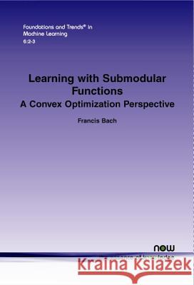 Learning with Submodular Functions: A Convex Optimization Perspective Bach, Francis 9781601987563 now publishers Inc - książka