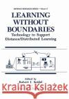 Learning Without Boundaries: Technology to Support Distance/Distributed Learning Seidel, Robert J. 9780306448966 Plenum Publishing Corporation