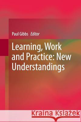 Learning, Work and Practice: New Understandings Paul Gibbs 9789401783224 Springer - książka