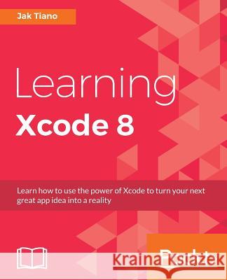 Learning Xcode 8 Jak Tiano 9781785885723 Packt Publishing - książka