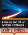 Learning zANTI2 for Android Pentesting Vitula, Miroslav 9781784395049 Packt Publishing