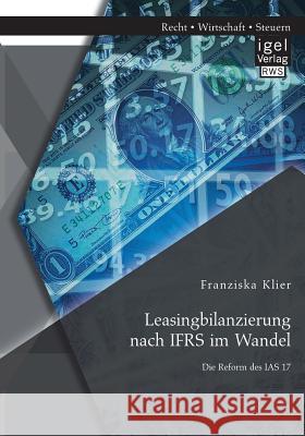 Leasingbilanzierung nach IFRS im Wandel: Die Reform des IAS 17 Franziska Klier   9783954852840 Igel Verlag Gmbh - książka
