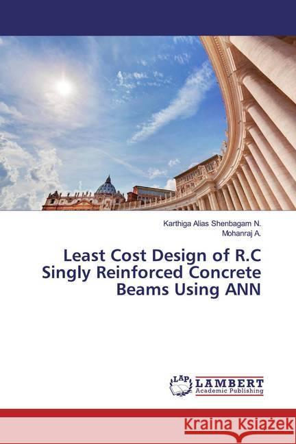 Least Cost Design of R.C Singly Reinforced Concrete Beams Using ANN N., Karthiga Alias Shenbagam; A., Mohanraj 9786200231321 LAP Lambert Academic Publishing - książka