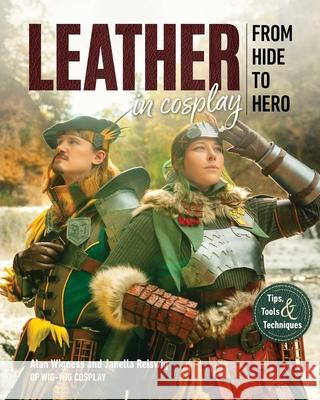 Leather in Cosplay, from Hide to Hero: Tips, Tools & Techniques Alan Wigness Janella Reiswig 9781644036549 Fanpowered Press - książka