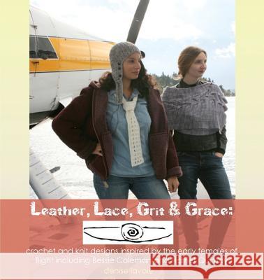 Leather, Lace, Grit & Grace: crochet and knit designs inspired by the early females of flight including Bessie Coleman and Harriet Quimby Lavoie, Denise 9780692352298 Voie de Vie - książka