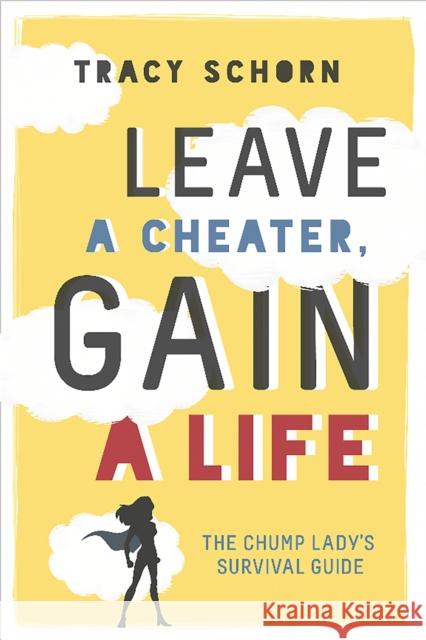 Leave a Cheater, Gain a Life: The Chump Lady's Survival Guide Tracy Schorn 9780762458967 Running Press,U.S. - książka