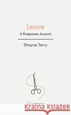 Leave: A Postpartum Account Shayne Terry 9781957392356 Autofocus Books - książka