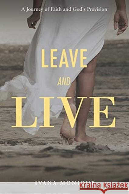 Leave and Live: A Journey of Faith and God's Provision Ivana Monique 9781632214881 Xulon Press - książka