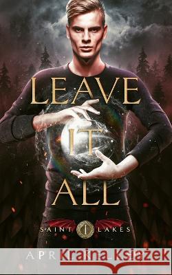 Leave It All (Saint Lakes #1): An M/M Dragon Shifter Romance April Kelley 9781704715568 Independently Published - książka