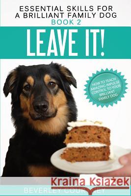 Leave It!: How to teach Amazing Impulse Control to your Brilliant Family Dog Courtney, Beverley 9781916437616 Beverley Courtney - książka