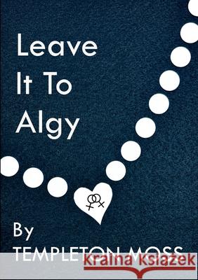 Leave It To Algy Templeton Moss 9781304352590 Lulu.com - książka