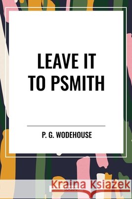 Leave It to Psmith Wodehouse, P. G. 9798880907229 Start Publishing Pd - książka