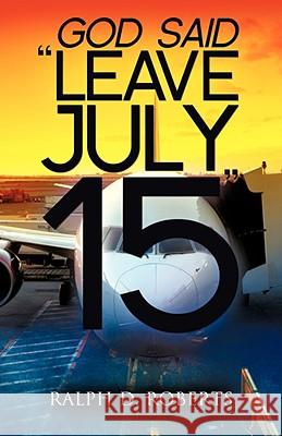 Leave July 15 Ralph D Roberts 9781606471692 Xulon Press - książka