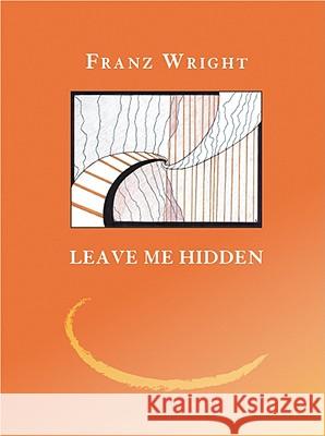 Leave Me Hidden Franz Wright 9781934851104 Marick Press - książka