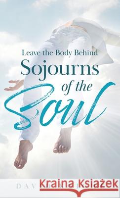 Leave the Body Behind: Sojourns of the Soul David Knight Nathan Dasco Charlotte Parkin 9781838009137 Dpk Publishing-Ascensionforyou - książka
