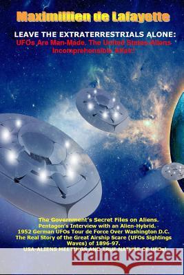 Leave the Extraterrestrials Alone: UFOs Are Man-Made. the United States-Aliens Incomprehensible Affair Maximillien D 9781312284937 Lulu.com - książka