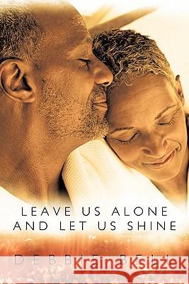 Leave Us Alone and Let Us Shine Debbie Bell 9781426939686 Trafford Publishing - książka