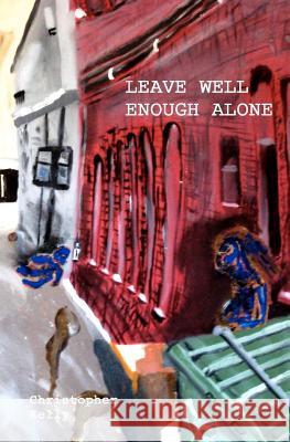 Leave Well Enough Alone Christopher Kelly 9781456556099 Createspace - książka