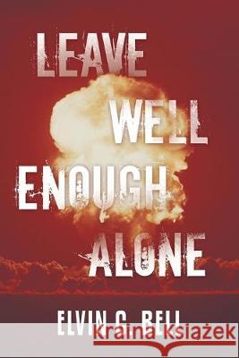 Leave Well Enough Alone Elvin C Bell 9781480883574 Archway Publishing - książka