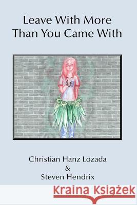 Leave With More Than You Came With Steven Hendrix Christian Hanz Lozada 9781095407264 Independently Published - książka