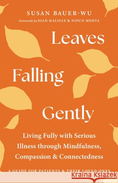 Leaves Falling Gently: Living Fully with Serious Illness Through Mindfulness, Compassion, and Connected Ness Susan Bauer-Wu 9781645473657 Shambhala - książka