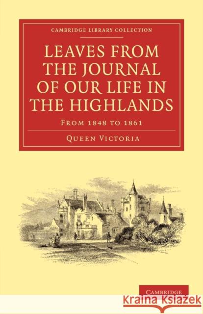 Leaves from the Journal of Our Life in the Highlands, from 1848 to 1861 Queen Victoria                           Arthur Helps 9781108020671 Cambridge University Press - książka