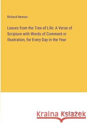 Leaves from the Tree of Life: A Verse of Scripture with Words of Comment or Illustration, for Every Day in the Year Richard Newton   9783382328443 Anatiposi Verlag - książka