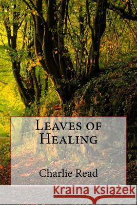 Leaves of Healing Charlie Read 9781530741564 Createspace Independent Publishing Platform - książka