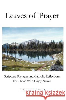 Leaves of Prayer: Scriptural Passages and Catholic Reflections For Those Who Enjoy Nature Brach, Anthony R. 9780595237074 Writers Club Press - książka