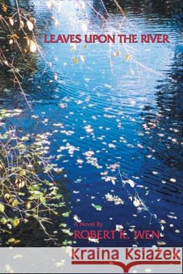 Leaves Upon the River Robert K. Wen 9780595277094 iUniverse - książka