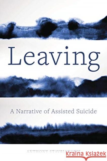 Leaving: A Narrative of Assisted Suicide Anthony Stavrianakis 9780520344464 University of California Press - książka