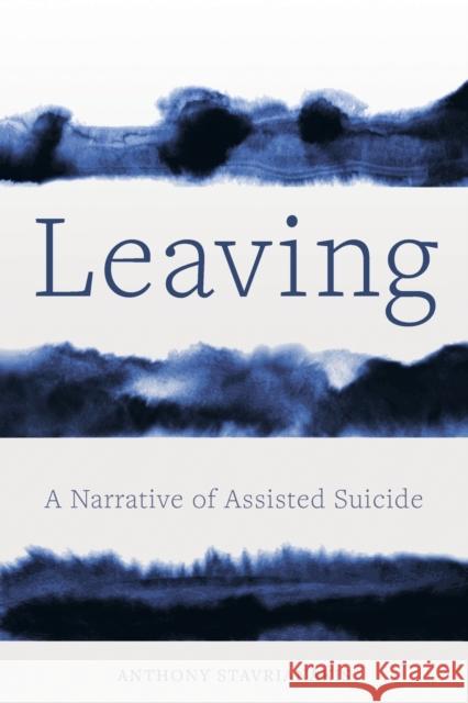 Leaving: A Narrative of Assisted Suicide Anthony Stavrianakis 9780520344471 University of California Press - książka