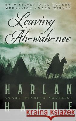 Leaving Ah-wah-nee Harlan Hague 9781647347352 Wolfpack Publishing LLC - książka