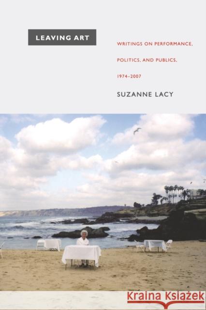 Leaving Art: Writings on Performance, Politics, and Publics, 1974-2007 Lacy, Suzanne 9780822345695 Not Avail - książka