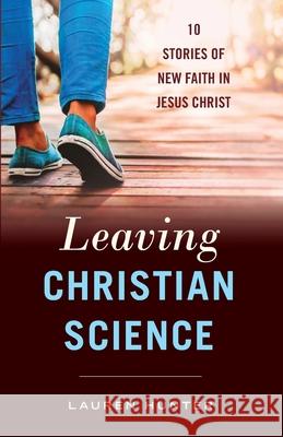 Leaving Christian Science: 10 Stories of New Faith in Jesus Christ Lauren Hunter 9781735183701 Veritable Books - książka