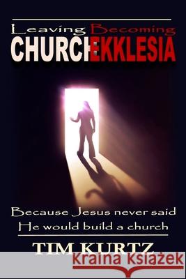 Leaving Church Becoming Ekklesia: Because Jesus never said He would build a church Kurtz, Tim 9780998895208 Kingdom Word Publications - książka