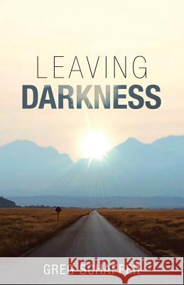 Leaving Darkness Greg Schaffer 9781973644118 WestBow Press - książka