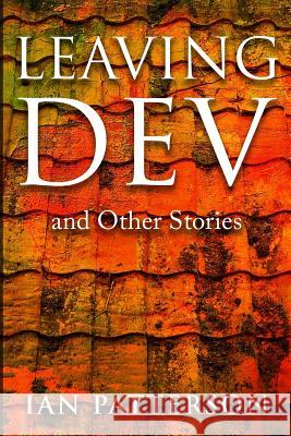 Leaving Dev: and Other Stories Patterson, Ian 9781507620649 Createspace Independent Publishing Platform - książka