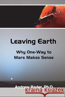 Leaving Earth: Why One-Way to Mars Makes Sense Andrew Alan Rader 9781495358975 Createspace - książka