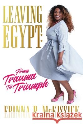 Leaving Egypt: From Trauma to Triumph Erinna R. McKissick 9780578207865 Em Ministries - książka