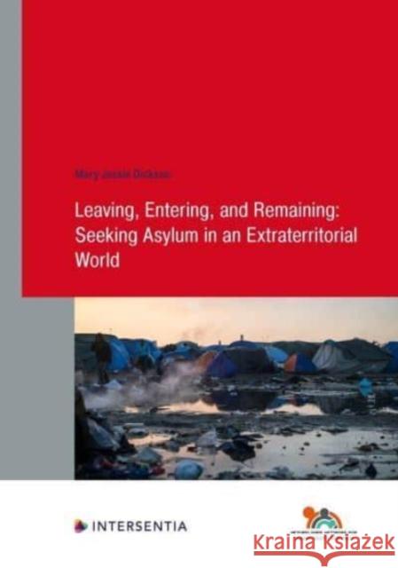 Leaving, Entering, and Remaining: Seeking Asylum in an Extraterritorial World Mary Dickson 9781839703539 Intersentia Ltd - książka