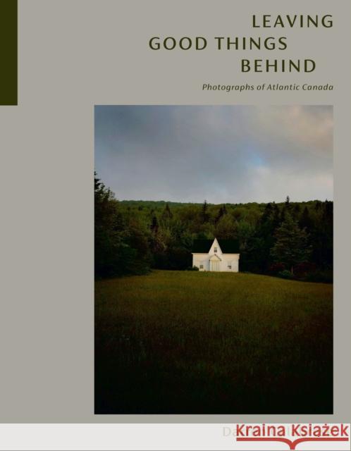 Leaving Good Things Behind: Photographs of Atlantic Canada Darren Calabrese 9780771001154 McClelland & Stewart Inc. - książka