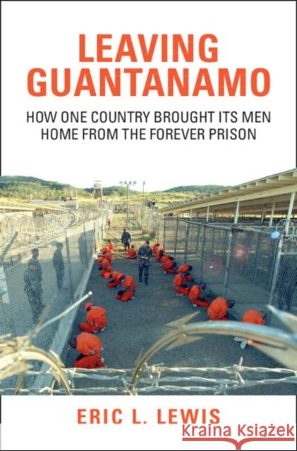 Leaving Guantanamo: How One Country Brought its Men Home from the Forever Prison Eric L. Lewis 9781009681377 Cambridge University Press - książka