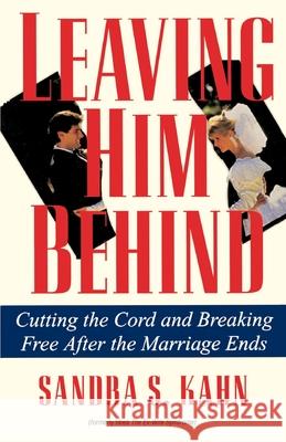 Leaving Him Behind: Cutting the Cord and Breaking Free After the Marriage Ends Sandra S. Kahn 9780345364142 Ballantine Books - książka