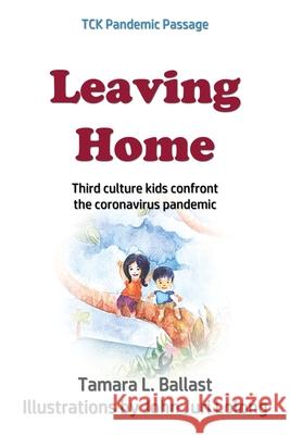 Leaving Home: Third Culture Kids Confront the Coronavirus Pandemic Tamara L. Ballast 9781970037777 Crippled Beagle Publishing - książka