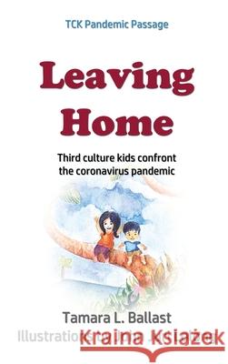 Leaving Home: Third Culture Kids Confront the Coronavirus Pandemic Tamara L. Ballast 9781970037784 Crippled Beagle Publishing - książka