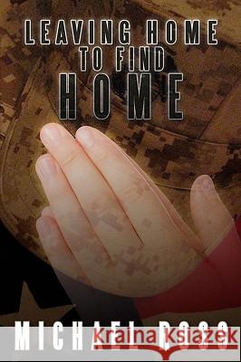 Leaving Home to Find Home Michael Ross 9781434394392 Authorhouse - książka