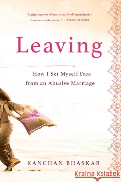 Leaving: How I Set Myself Free from an Abusive Marriage Kanchan Bhaskar 9781647424756 She Writes Press - książka